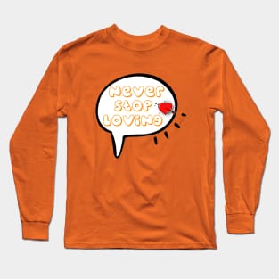 Never stop loving Long Sleeve T-Shirt